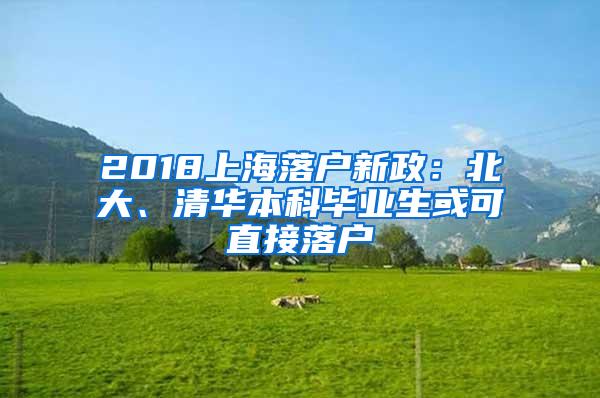 2018上海落户新政：北大、清华本科毕业生或可直接落户