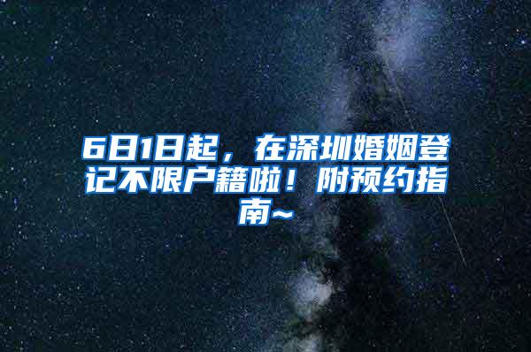 6日1日起，在深圳婚姻登记不限户籍啦！附预约指南~