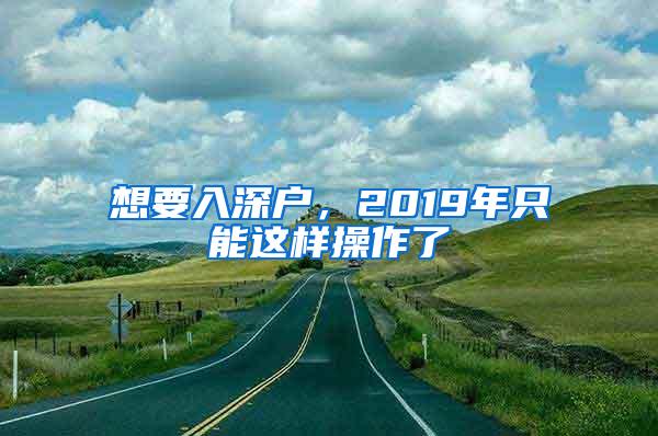 想要入深户，2019年只能这样操作了