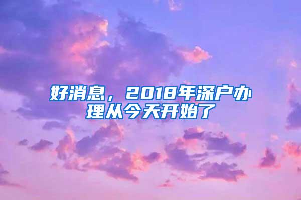 好消息，2018年深户办理从今天开始了