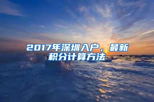 2017年深圳入户，最新积分计算方法