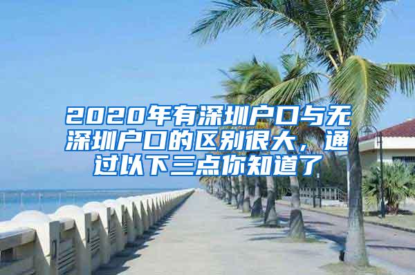 2020年有深圳户口与无深圳户口的区别很大，通过以下三点你知道了