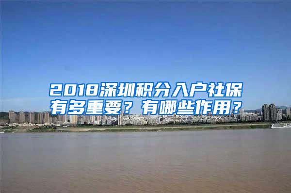 2018深圳积分入户社保有多重要？有哪些作用？