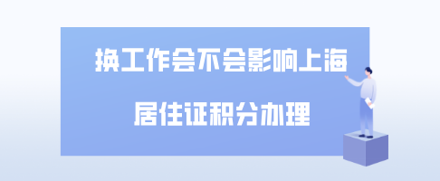 换工作会对上海居住证积分有哪些影响