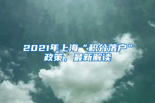 2021年上海“积分落户”政策，最新解读