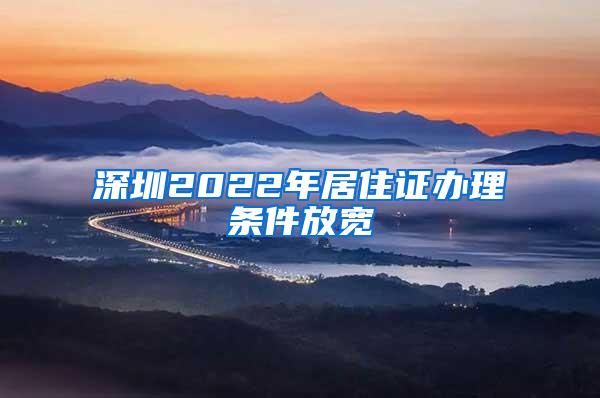 深圳2022年居住证办理条件放宽