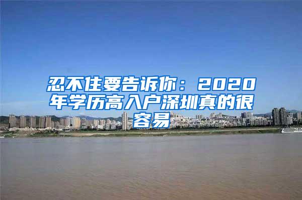 忍不住要告诉你：2020年学历高入户深圳真的很容易