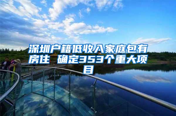 深圳户籍低收入家庭包有房住 确定353个重大项目