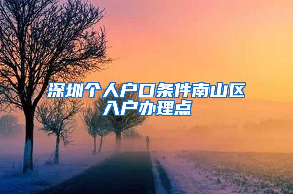 深圳个人户口条件南山区入户办理点