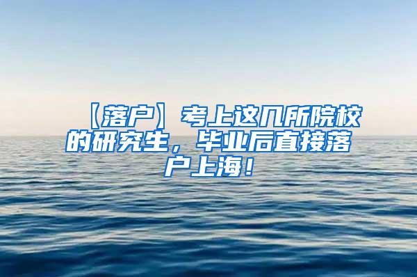 【落户】考上这几所院校的研究生，毕业后直接落户上海！