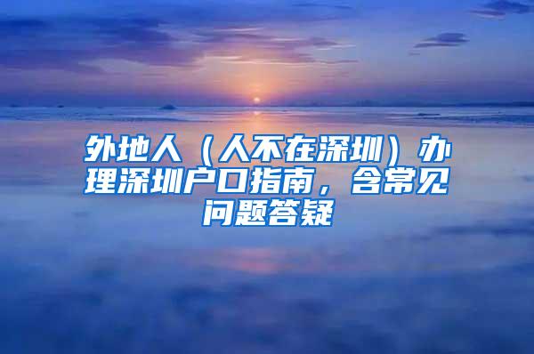 外地人（人不在深圳）办理深圳户口指南，含常见问题答疑