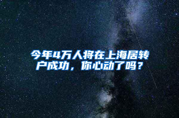 今年4万人将在上海居转户成功，你心动了吗？