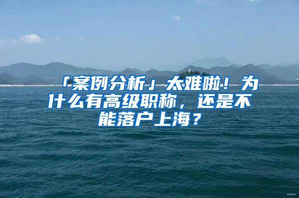 「案例分析」太难啦！为什么有高级职称，还是不能落户上海？