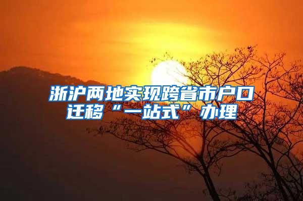 浙沪两地实现跨省市户口迁移“一站式”办理