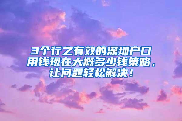 3个行之有效的深圳户口用钱现在大概多少钱策略，让问题轻松解决！