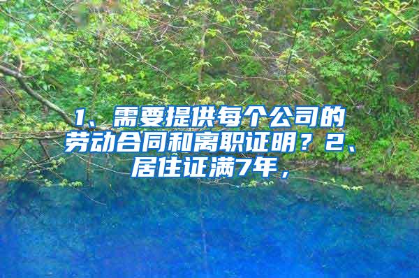 1、需要提供每个公司的劳动合同和离职证明？2、居住证满7年，