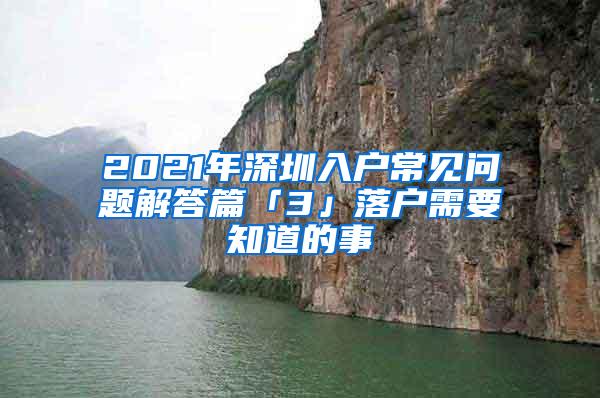 2021年深圳入户常见问题解答篇「3」落户需要知道的事