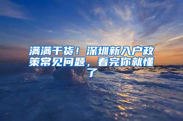 满满干货！深圳新入户政策常见问题，看完你就懂了