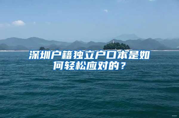 深圳户籍独立户口本是如何轻松应对的？