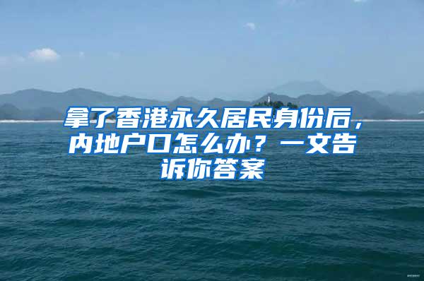 拿了香港永久居民身份后，内地户口怎么办？一文告诉你答案