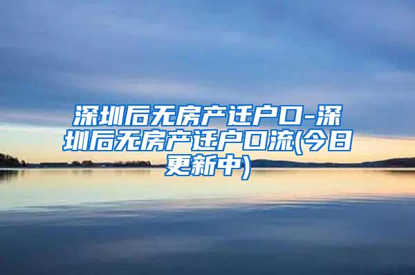 深圳后无房产迁户口-深圳后无房产迁户口流(今日更新中)