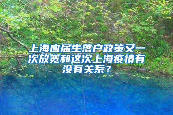 上海应届生落户政策又一次放宽和这次上海疫情有没有关系？