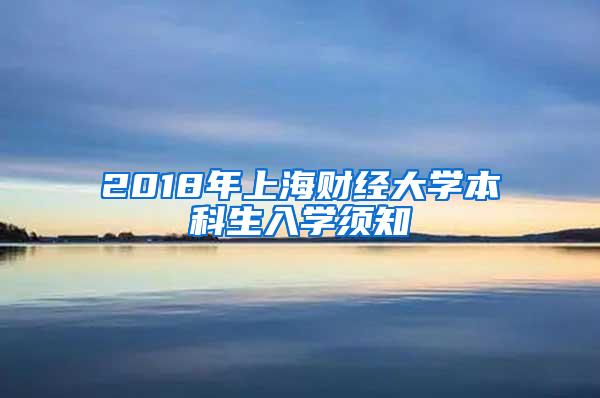 2018年上海财经大学本科生入学须知