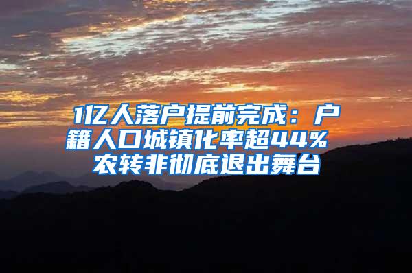 1亿人落户提前完成：户籍人口城镇化率超44% 农转非彻底退出舞台