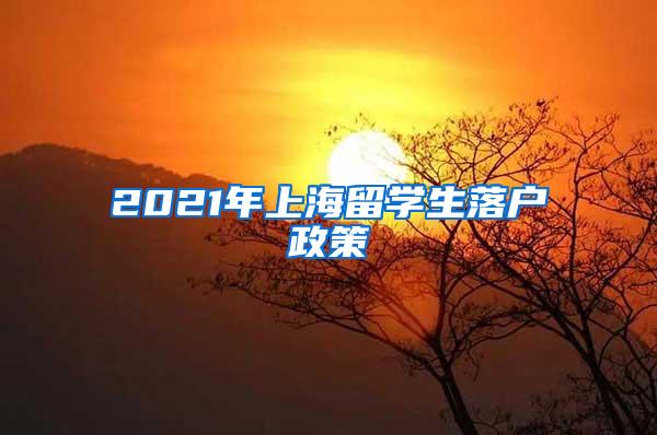 2021年上海留学生落户政策