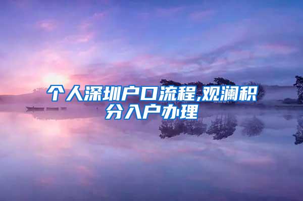 个人深圳户口流程,观澜积分入户办理