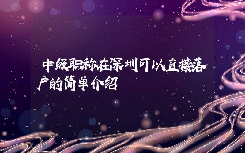 中级职称在深圳可以直接落户的简单介绍