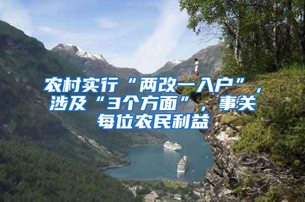 农村实行“两改一入户”，涉及“3个方面”，事关每位农民利益