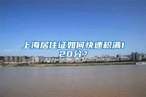 上海居住证如何快速积满120分？