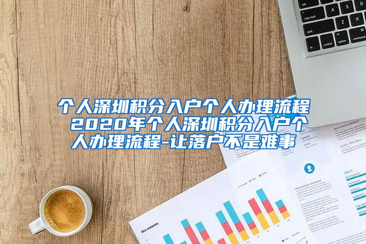 个人深圳积分入户个人办理流程 2020年个人深圳积分入户个人办理流程-让落户不是难事