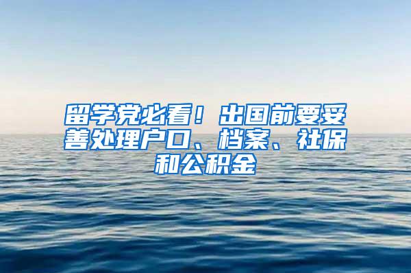 留学党必看！出国前要妥善处理户口、档案、社保和公积金