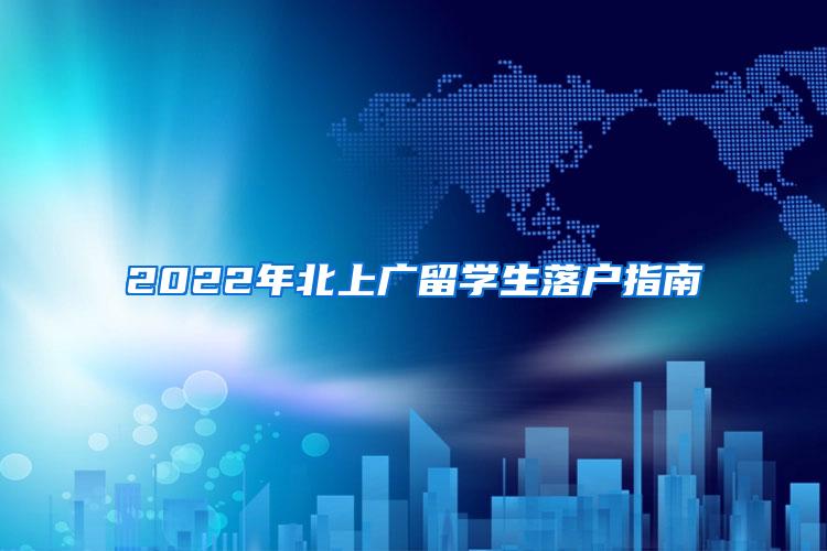 2022年北上广留学生落户指南