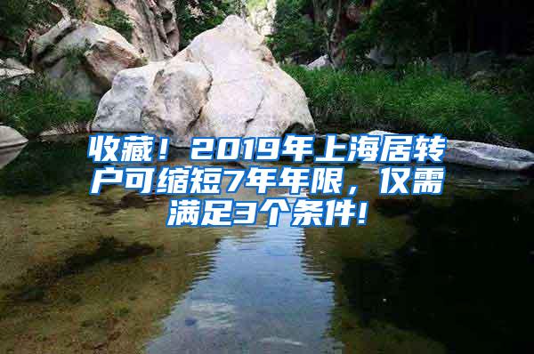 收藏！2019年上海居转户可缩短7年年限，仅需满足3个条件!