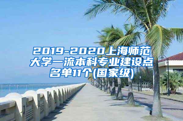 2019-2020上海师范大学一流本科专业建设点名单11个(国家级)