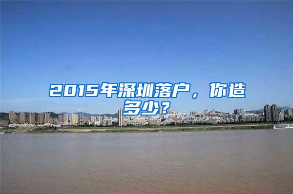 2015年深圳落户，你造多少？