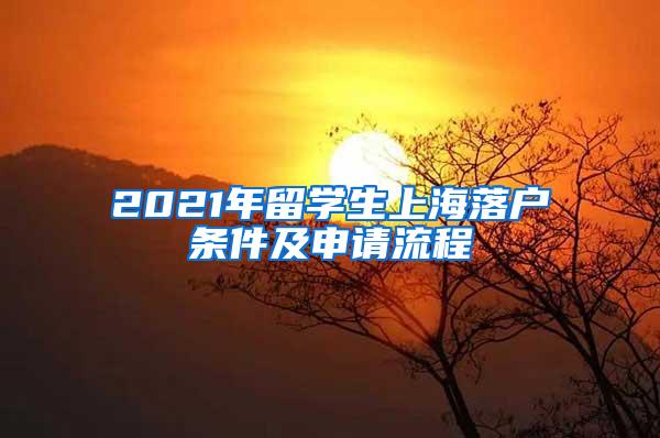 2021年留学生上海落户条件及申请流程