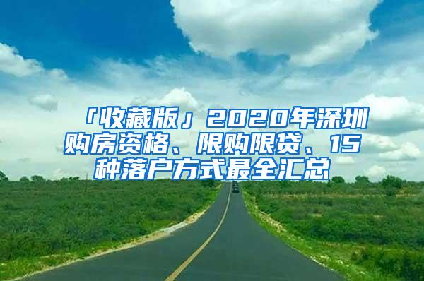 「收藏版」2020年深圳购房资格、限购限贷、15种落户方式最全汇总