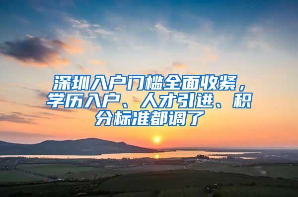 深圳入户门槛全面收紧，学历入户、人才引进、积分标准都调了