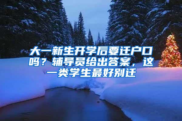 大一新生开学后要迁户口吗？辅导员给出答案，这一类学生最好别迁