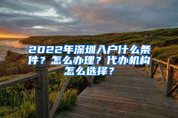 2022年深圳入户什么条件？怎么办理？代办机构怎么选择？