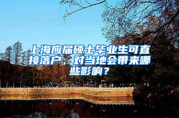上海应届硕士毕业生可直接落户，对当地会带来哪些影响？