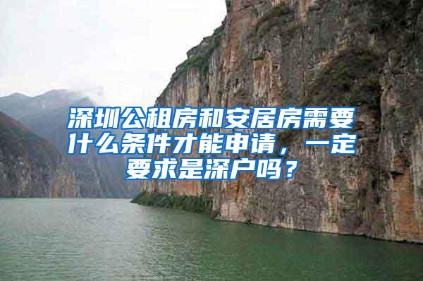 深圳公租房和安居房需要什么条件才能申请，一定要求是深户吗？