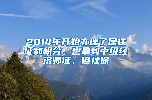 2014年开始办理了居住证和积分，也拿到中级经济师证，但社保