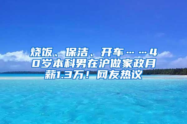 烧饭、保洁、开车……40岁本科男在沪做家政月薪1.3万！网友热议