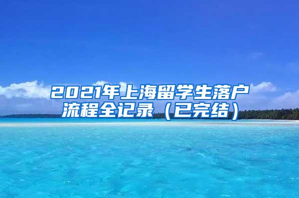 2021年上海留学生落户流程全记录（已完结）