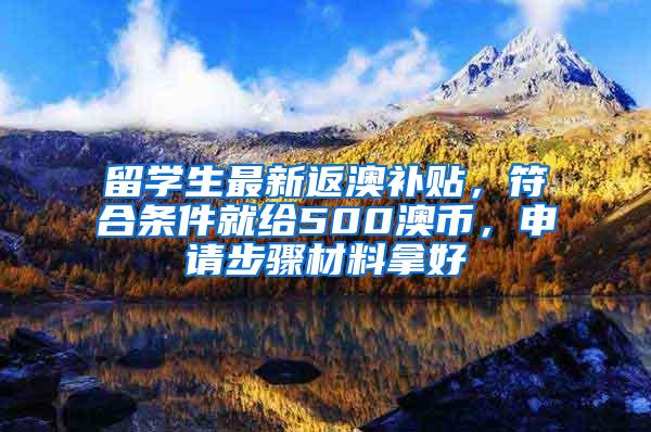 留学生最新返澳补贴，符合条件就给500澳币，申请步骤材料拿好